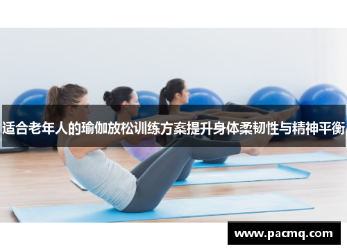 适合老年人的瑜伽放松训练方案提升身体柔韧性与精神平衡